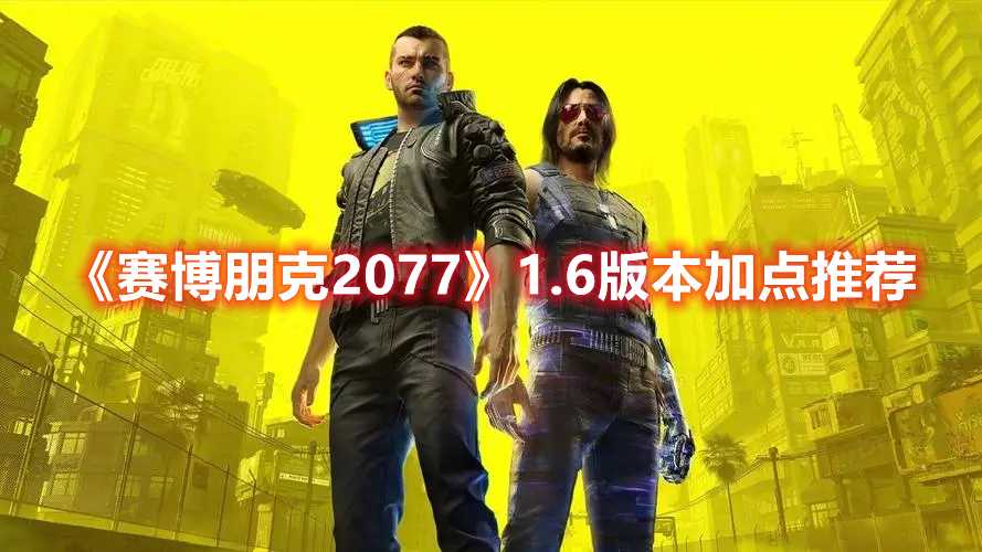 《赛博朋克2077》1.6版本加点推荐(赛博朋克2077斯安威斯坦)