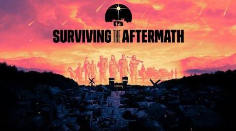 《Surviving the Aftermath》各种任务与事件内容一览(surviving什么意思)