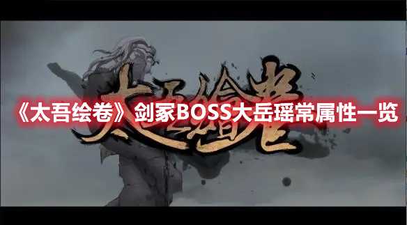 《太吾绘卷》剑冢BOSS大岳瑶常属性一览(太吾绘卷剑冢顺序)