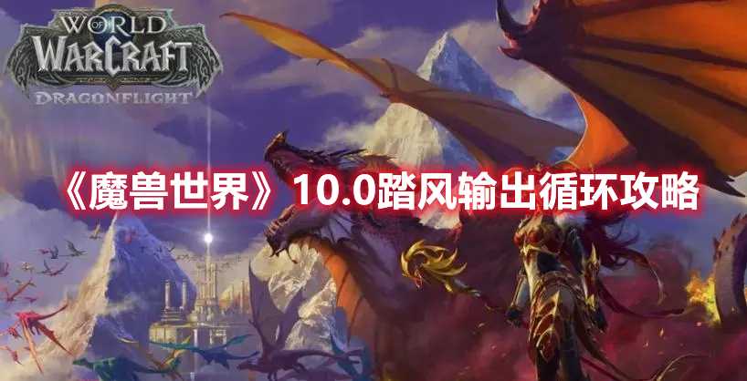 《魔兽世界》10.0踏风输出循环攻略(魔兽世界10.0新职业)