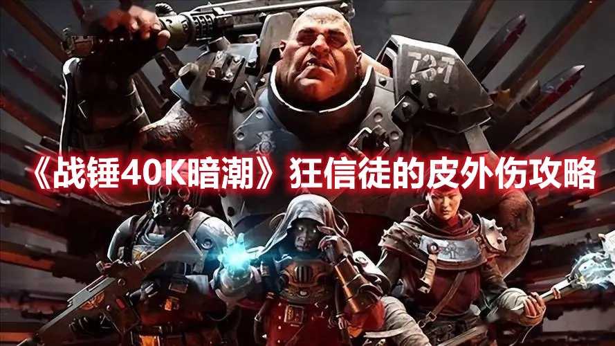 《战锤40K暗潮》狂信徒的皮外伤攻略(战锤40k暗潮武器属性)