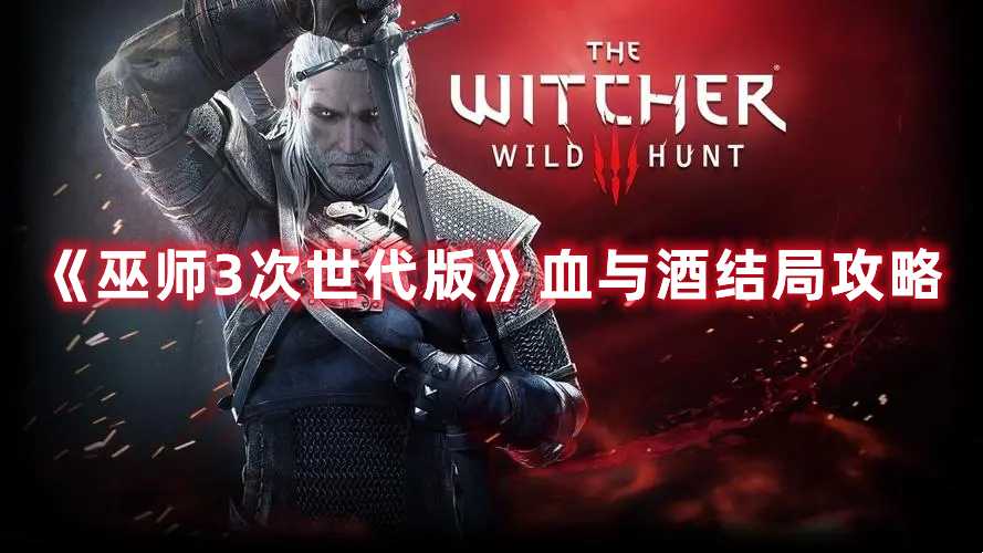 《巫师3次世代版》血与酒结局攻略(巫师3次世代版pc更新时间)