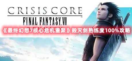《最终幻想7核心危机重聚》毁灭剑熟练度100%攻略(最终幻想7核心危机衣柜钥匙)