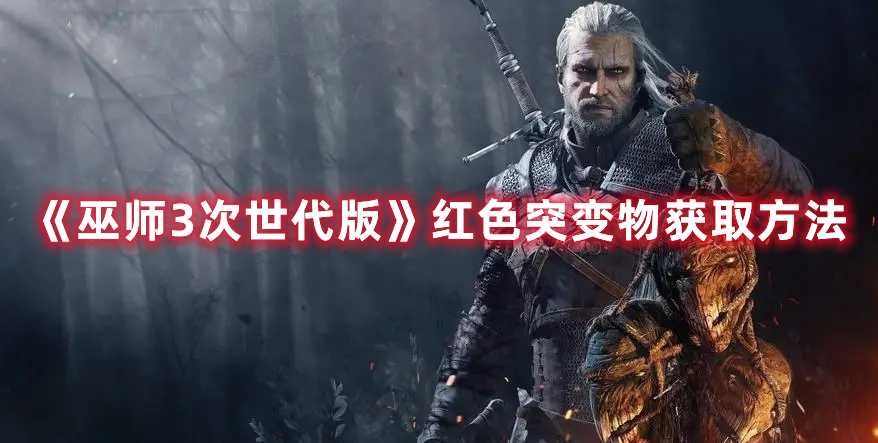 《巫师3次世代版》红色突变物获取方法(巫师3次世代版本更新内容)