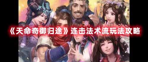 《天命奇御归途》连击法术流玩法攻略(天命奇御归途和二代关系)