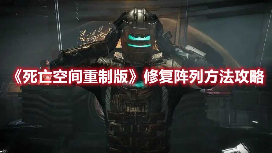 《死亡空间重制版》修复阵列方法攻略(死亡空间重制版一共多少章)
