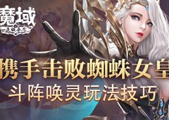 携手击败蜘蛛女皇《魔域手游》斗阵唤灵玩法技巧