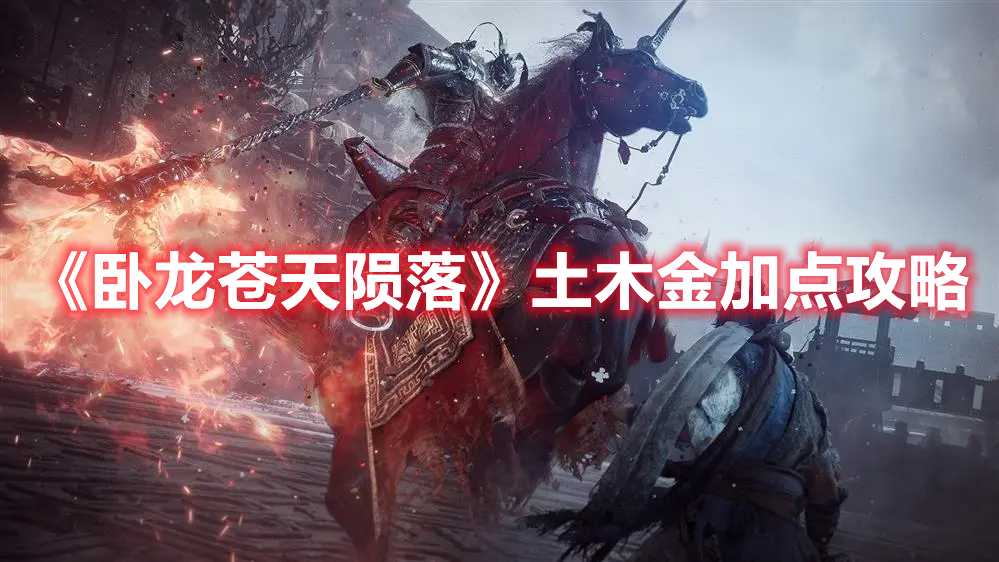 《卧龙苍天陨落》土木金加点攻略(卧龙苍天陨落天柱派钥匙)