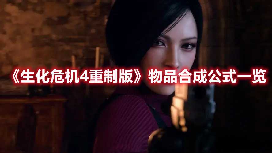 《生化危机4重制版》物品合成公式一览(生化危机4重制版demo)