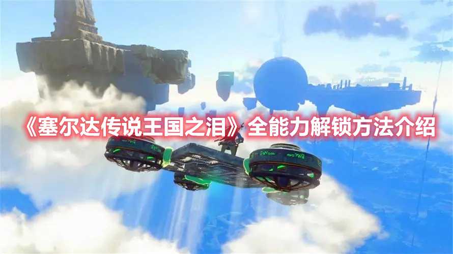《塞尔达传说王国之泪》全能力解锁方法介绍(塞尔达传说王国之泪破解版免费下载)