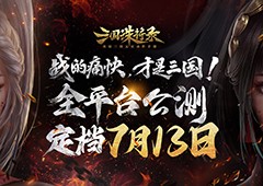 《三国诛将录》公测定档7月13日 黑暗三国来临(《三国诛将录》七月正式公测)