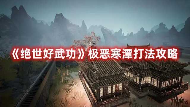 《绝世好武功》极恶寒潭打法攻略