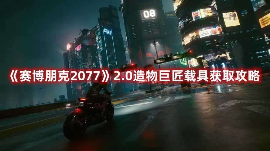 《赛博朋克2077》2.0造物巨匠载具获取攻略