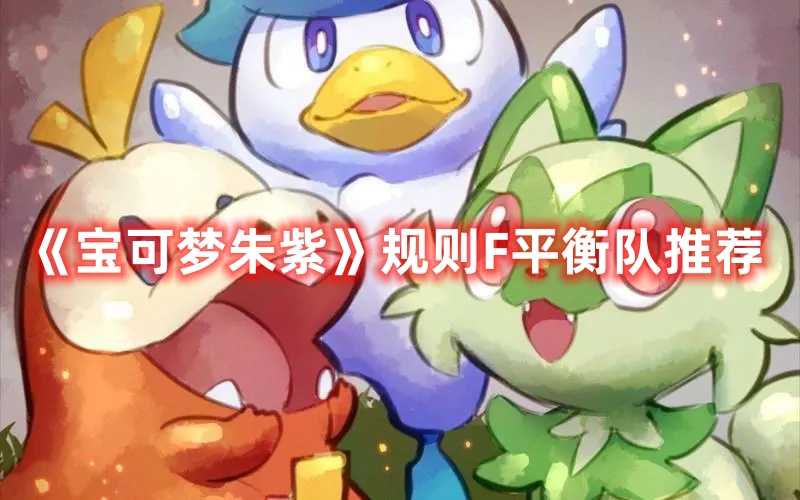 《宝可梦朱紫》规则F平衡队推荐