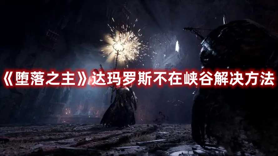 《堕落之主》达玛罗斯不在峡谷解决方法(堕落之主达玛罗斯死了)