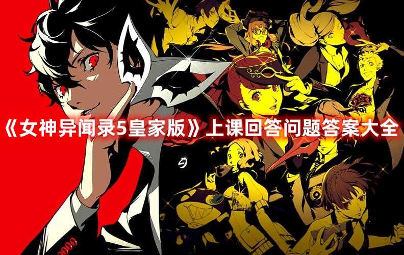 《女神异闻录5皇家版》上课回答问题答案大全(女神异闻录5皇家版课堂答案)
