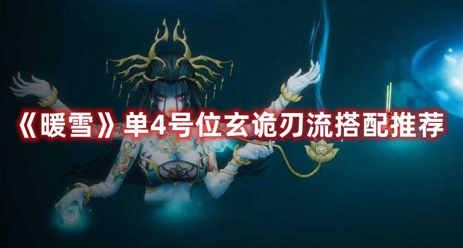 《暖雪》单4号位玄诡刃流搭配推荐(《暖雪》boss图鉴)