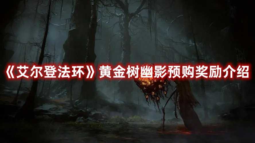 《艾尔登法环》黄金树幽影预购奖励介绍(艾尔登法环黄金戟)