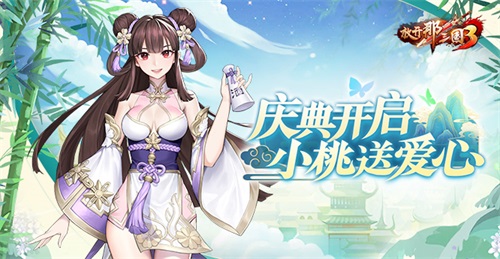 《放开那三国3》庆典开启 小桃送爱心(放开那三国3官网)