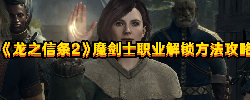 《龙之信条2》魔剑士职业解锁方法攻略