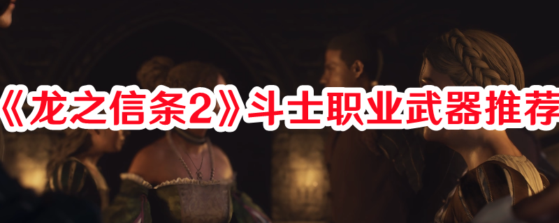 《龙之信条2》斗士职业武器推荐