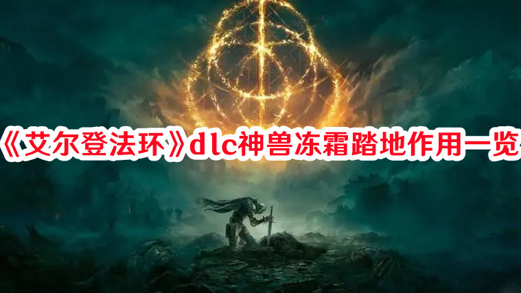 《艾尔登法环》dlc神兽冻霜踏地作用一览